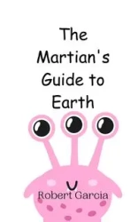 The Martian's Guide to Earth - Robert Garcia