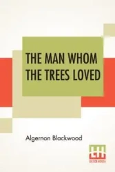 The Man Whom The Trees Loved - Blackwood Algernon