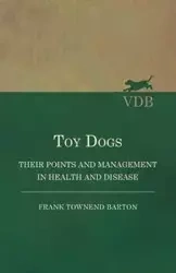Toy Dogs - Their Points and Management in Health and Disease - Barton Frank Townend