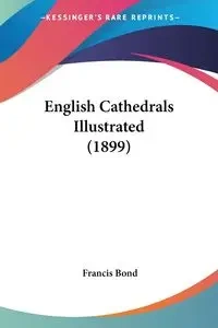 English Cathedrals Illustrated (1899) - Francis Bond