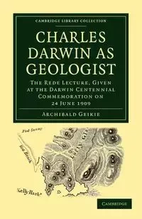 Charles Darwin as Geologist - Geikie Archibald