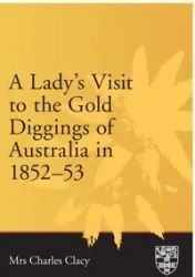 Lady's Visit to the Gold Diggings of Australia in 1852-53 - Ellen Clacy