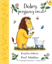 Dobry, przyjazny świat. Książka o dobroci - Axel Scheffler