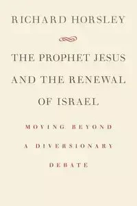 Prophet Jesus and the Renewal of Israel - Richard Horsley