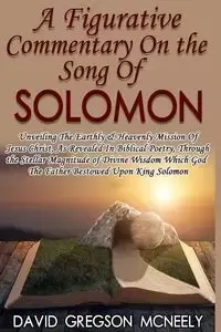 A Figurative Commentary On the Song Of Solomon - David McNeely