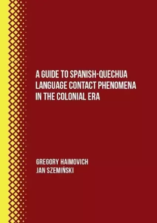 A Guide to Spanish-Quechua Language Contact... - Gregory Haimovich, Jan Szemiński