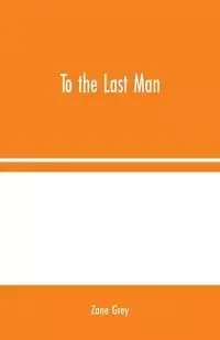 To the Last Man - Zane Grey
