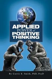 The Applied Power of Positive Thinking - Curtis Smith