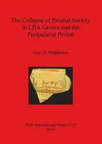The Collapse of Palatial Society in LBA Greece and the Postpalatial Period - Guy Middleton  D.