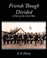 Friends Though Divided - G. a. Henty Henty