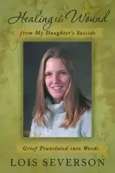 Healing the Wound from My Daughter's Suicide - Lois Severson