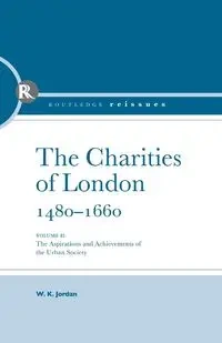 The Charities of London, 1480 - 1660 - Jordan W K