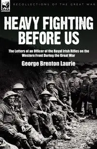 Heavy Fighting Before Us - Laurie George Brenton