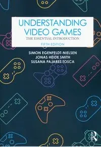 Understanding Video Games - Simon Egenfeldt-Nielsen, Heide Jonas Smith, Susana Pajares Tosca