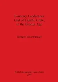 Funerary Landscapes East of Lasithi, Crete, in the Bronze Age - Vavouranakis Giorgos