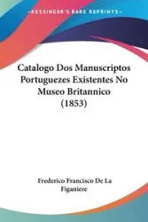Catalogo Dos Manuscriptos Portuguezes Existentes No Museo Britannico (1853) - Francisco De La Figaniere Frederico