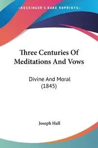 Three Centuries Of Meditations And Vows - Joseph Hall