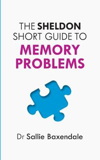 Sheldon Short Guide to Memory Problems - Sallie Baxendale Dr