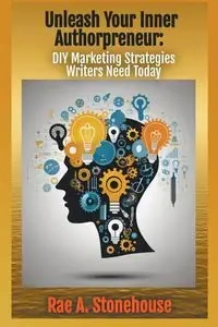 Unleash Your Inner Authorpreneur - Rae A. Stonehouse