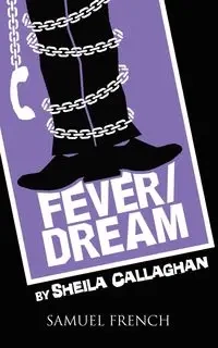 Fever/Dream - Sheila Callaghan Playwrite