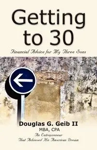 GETTING TO 30 - Geib II MBA CPA Douglas G.