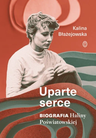 Uparte serce. Biografia Haliny Poświatowskiej - Kalina Błażejowska
