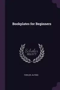 Bookplates for Beginners - Alfred Fowler