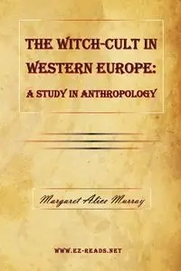The Witch-Cult in Western Europe - Murray Margaret Alice
