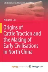 Origins of Cattle Traction and the Making of Early Civilisations in North China - Lin Minghao