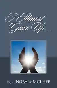 I Almost Gave Up... - Ingram McPhee P J