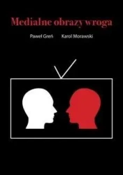 Medialne obrazy wroga - Paweł Greń, Karol Morawski