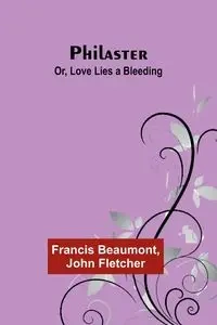 Philaster; Or, Love Lies a Bleeding - Francis Beaumont