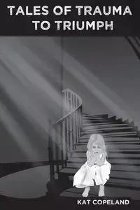 Tales of Trauma to Triumph - Copeland Kat