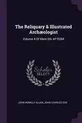 The Reliquary & Illustrated Archæologist - Allen John Romilly