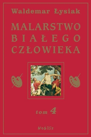 Malarstwo Białego Człowieka T.4 - Waldemar Łysiak