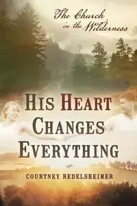 His Heart Changes Everything - Courtney Redelsheimer