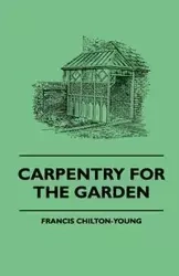 Carpentry For The Garden - Francis Chilton-Young