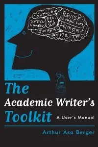 The Academic Writer's Toolkit - Arthur Asa Berger