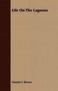 Life On The Lagoons - Brown Horatio F.