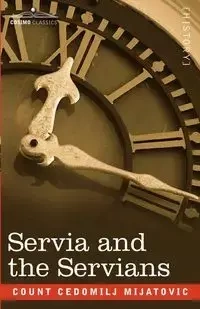 Servia and the Servians - Mijatovic Count Cedomilj