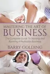 Mastering The Art Of Business - Barry Golding