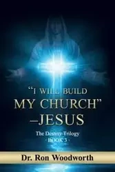"I Will Build My Church" - Jesus - Ron Woodworth Dr.