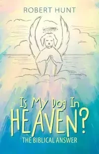 Is My Dog In Heaven? - Robert Hunt