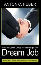 How You Can be Unique and Thereby get Your Dream Job - Anton C. Huber