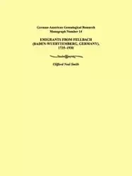 Emigrants from Fellbach (Baden-Wuerttemberg, Germany), 1735-1930. German-American Genealogical Research Monograph Number 14 - Clifford Neal Smith