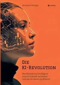 Die KI-Revolution - Metzger Bernhard