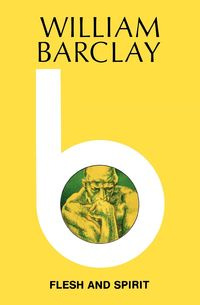 Flesh and Spirit - William Barclay