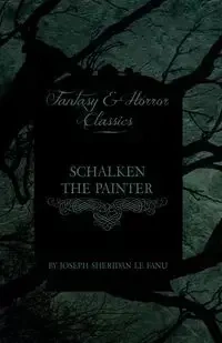 Schalken the Painter (Fantasy and Horror Classics) - Joseph Sheridan Le Fanu