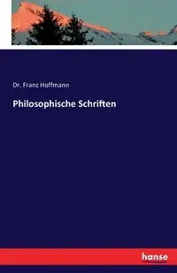 Philosophische Schriften - Hoffmann Dr. Franz