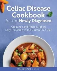 Celiac Disease Cookbook for the Newly Diagnosed - Rebecca Toutant
